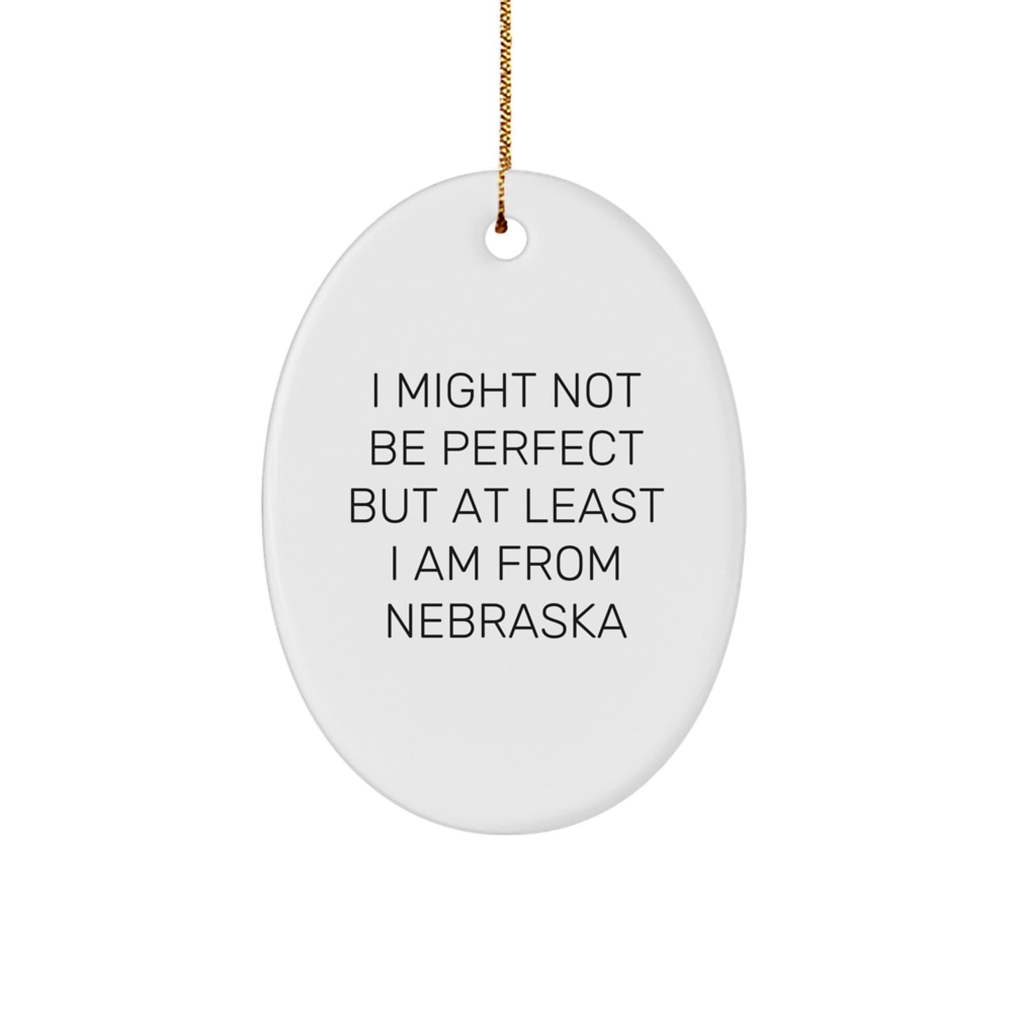 Funny Quote Gifts from Nebraska Men to Friends, Oval Ornament Christmas Decorations, I Might Not Be Perfect But At Least I Am From Nebraska - Image 1