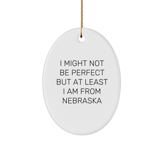 Funny Quote Gifts from Nebraska Men to Friends, Oval Ornament Christmas Decorations, I Might Not Be Perfect But At Least I Am From Nebraska - Image 1