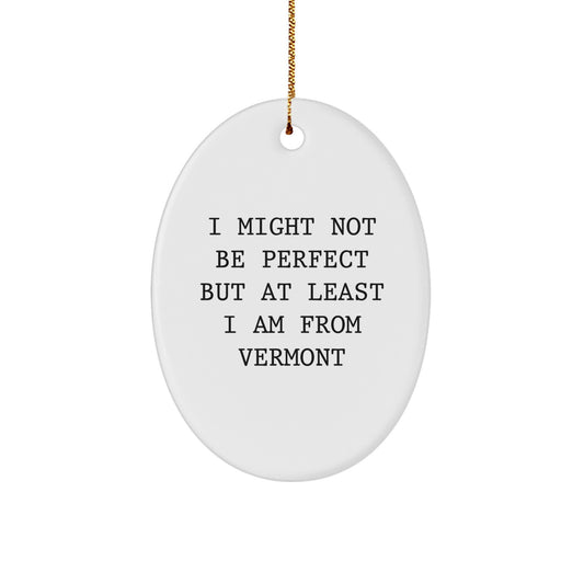 Vermont Oval Ornament Gifts from Friends and Family - 'I Might Not Be Perfect' Christmas Decor - Image 1