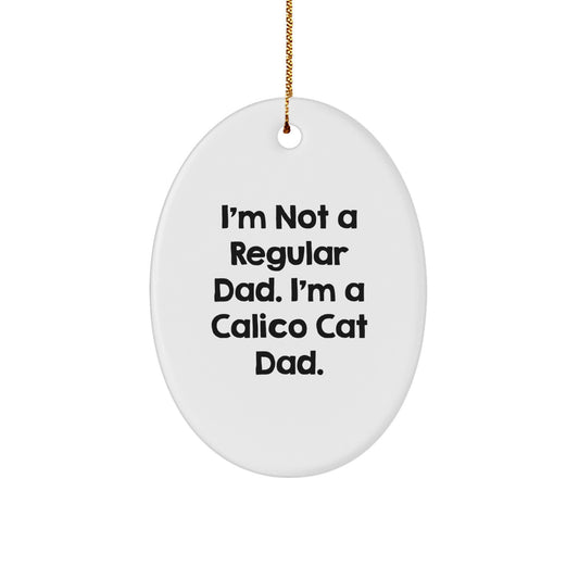 Funny Calico Cat Gifts for Men, Women, or Friends - Oval Ornament, 'I'm Not A Regular Dad. I'm A Calico Cat Dad.' - Christmas Unique Gifts from Dad, Mom, or Family - Image 1