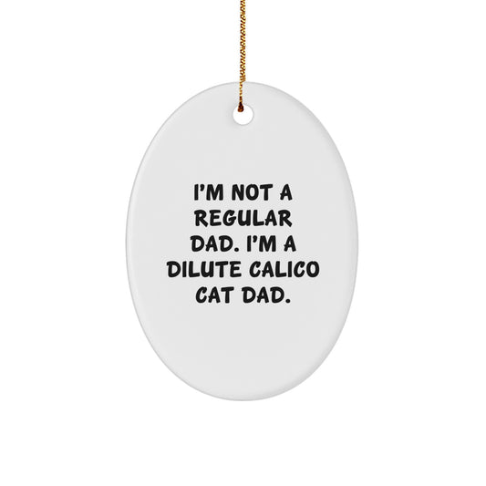 Dilute Calico Cat Dad Gifts, Oval Ornament, Funny Quote, 'I'm Not A Regular Dad', Unique Christmas Unique Gifts from Men to Friends - Image 1