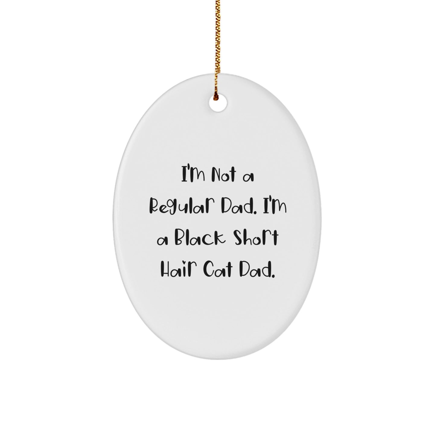 Funny Black Short Hair Cat Gifts for Dad, Oval Ornament from Men, Unique Christmas Decorations, 'I'm Not A Regular Dad. I'm A Black Short Hair Cat Dad.' - Image 1