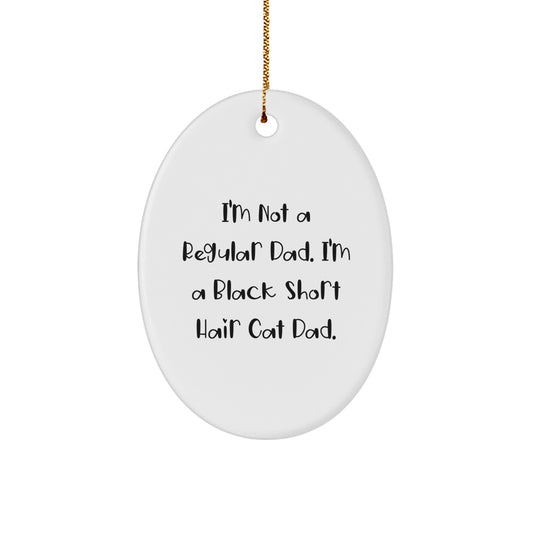Funny Black Short Hair Cat Gifts for Dad, Oval Ornament from Men, Unique Christmas Decorations, 'I'm Not A Regular Dad. I'm A Black Short Hair Cat Dad.' - Image 1