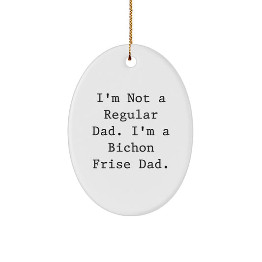Funny Bichon Frise Dad Gift, I'm Not A Regular Dad. I'm A Bichon Frise Dad., Oval Ornament for Christmas Unique Gifts from Men to Family - Image 1