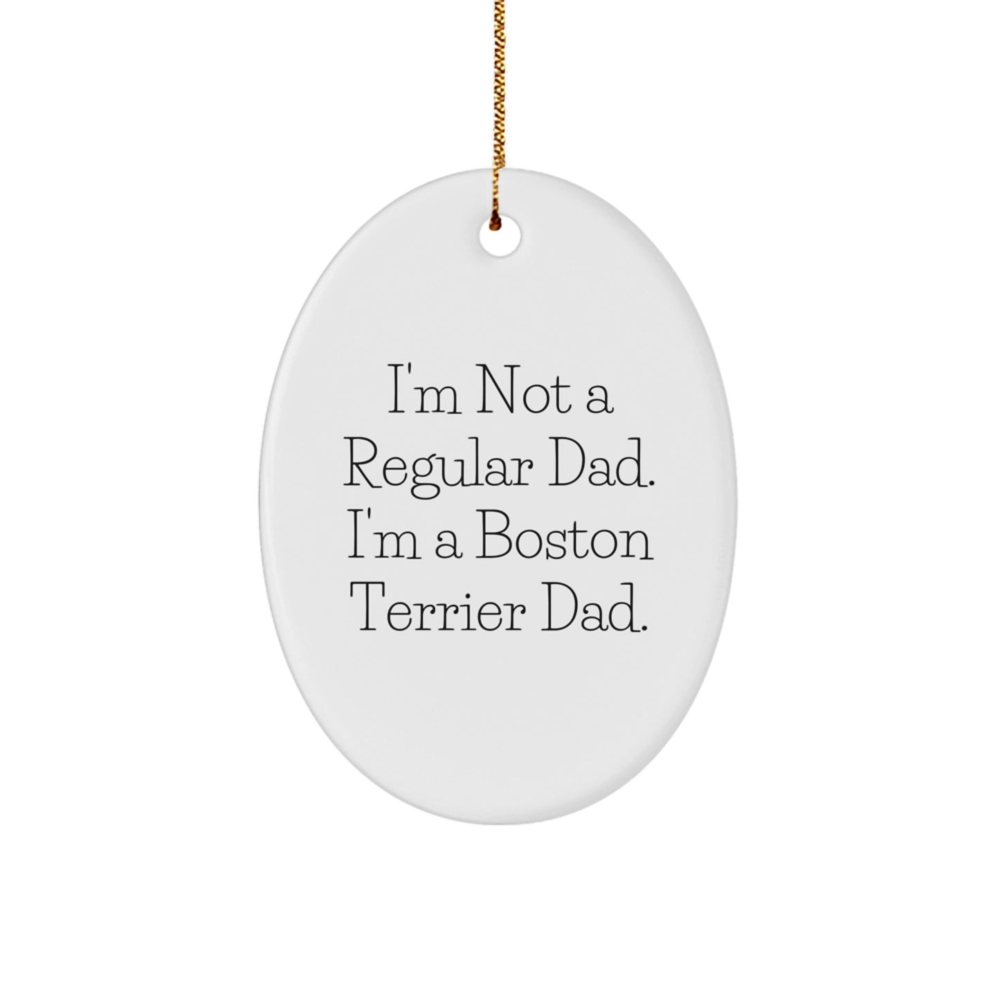Funny Boston Terrier Dad Gifts for Men - Oval Ornament from Family, 'I'm Not A Regular Dad. I'm A Boston Terrier Dad.' - Christmas Unique Gifts for Boston Terrier Dog Lovers - Image 1