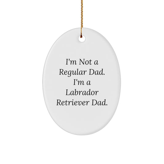 Funny Labrador Retriever Dog Oval Ornament Gifts from Dad, Unique Christmas Unique Gift for Labrador Retriever Dog Lovers, 'I'm Not A Regular Dad. I'm A Labrador Retriever Dad.' - Image 1