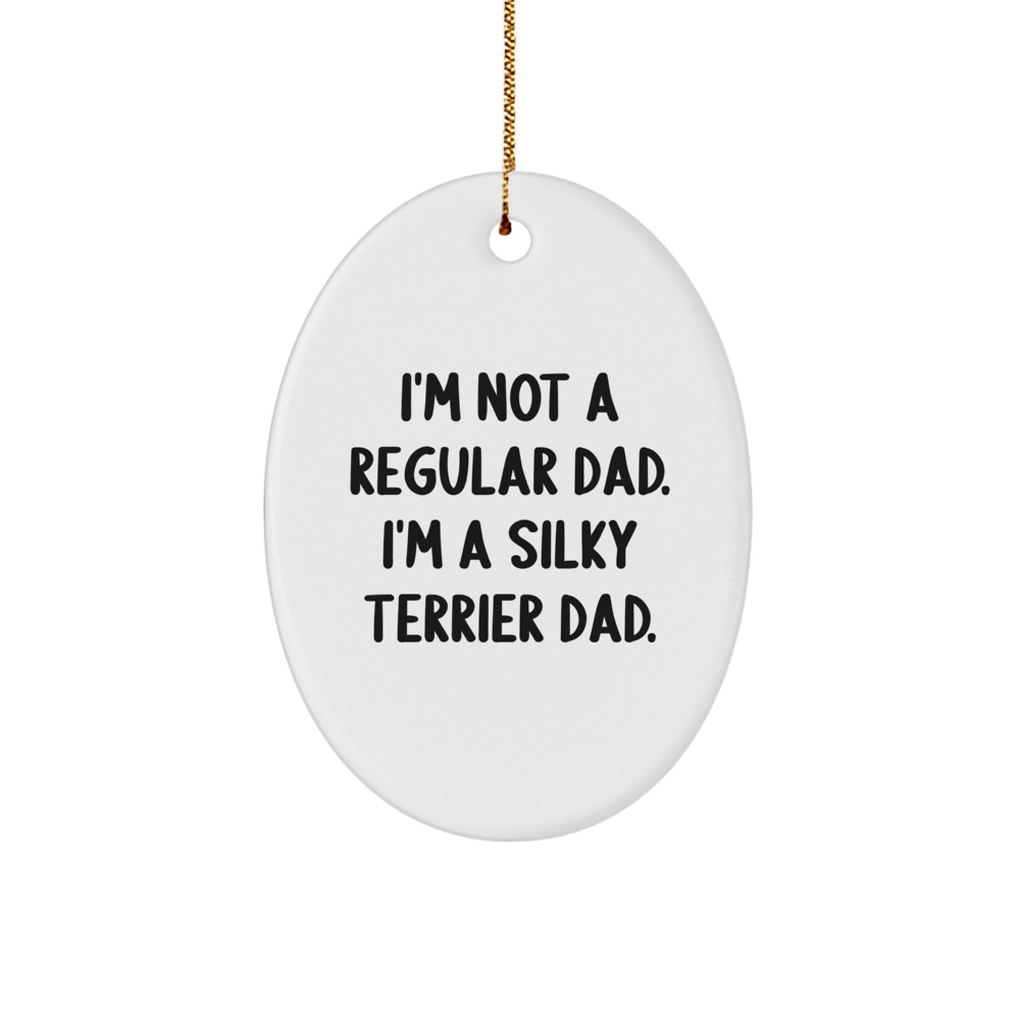 Funny Silky Terrier Dad Gifts - 'I'm Not A Regular Dad, I'm A Silky Terrier Dad' Oval Ornament for Christmas Unique Gifts from Men to Family - Image 1