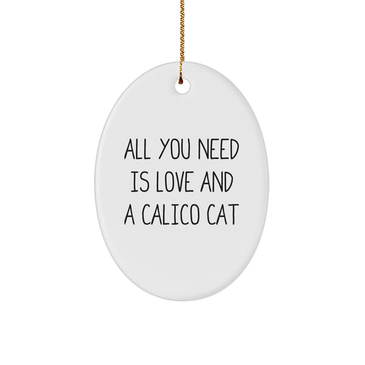 Calico Cat Oval Ornament, Gifts from Friends and Family, Perfect for Christmas Unique Gifts, 'All You Need Is Love And A Calico Cat' - Image 1