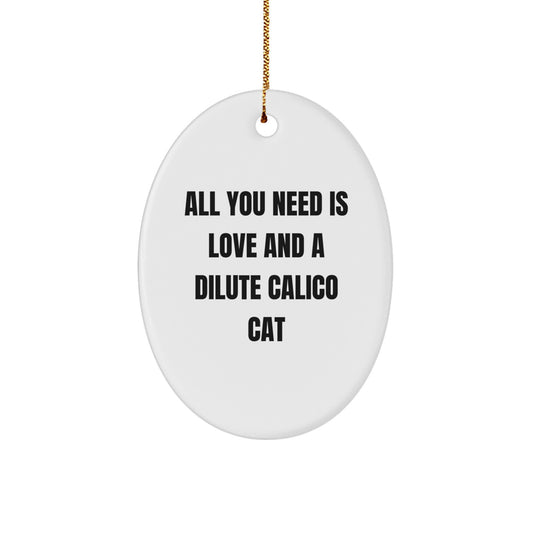 Dilute Calico Cat Oval Ornament Gifts from Men to Friends This Christmas, 'All You Need Is Love And A Dilute Calico Cat' - Image 1