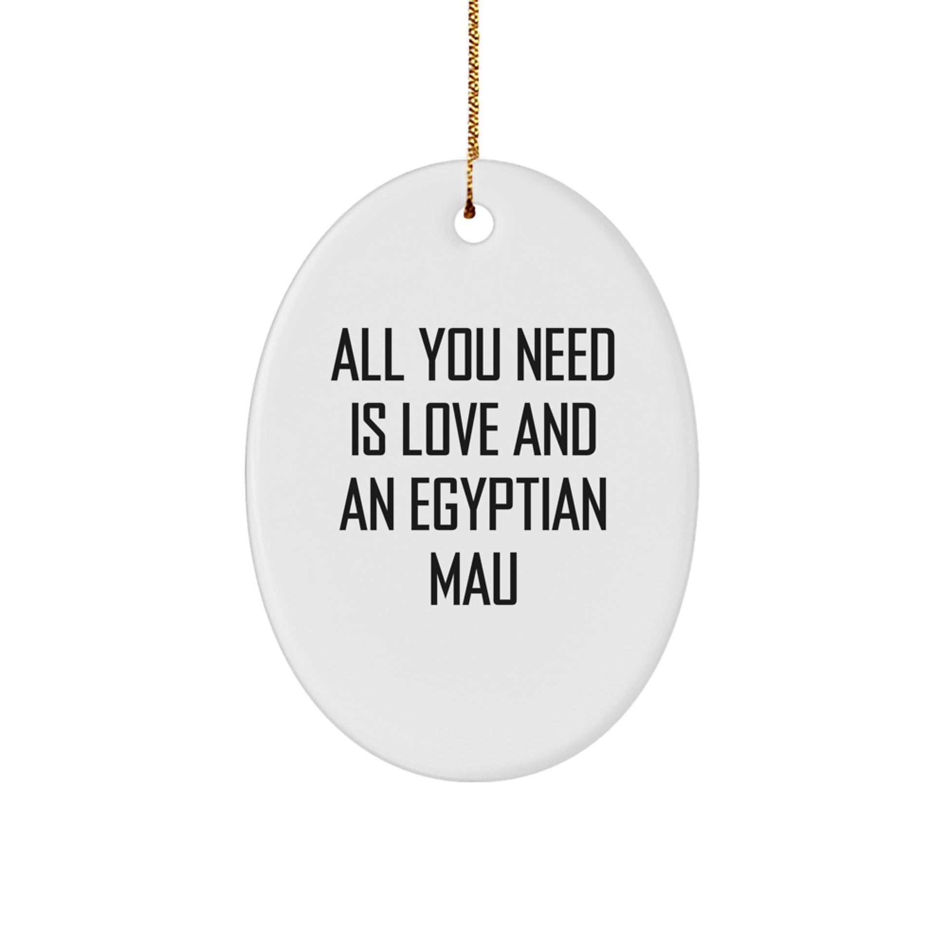 Egyptian Mau Cat Lovers Gifts from Friends, Christmas Unique Gifts for Egyptian Mau Cat Owners, All You Need Is Love And An Egyptian Mau Oval Ornament - Image 1