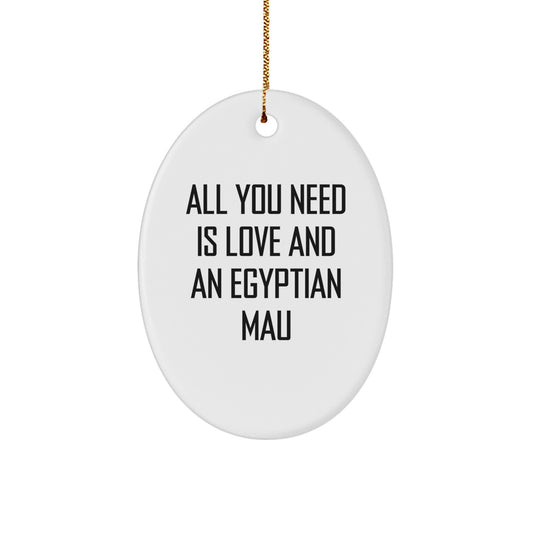 Egyptian Mau Cat Lovers Gifts from Friends, Christmas Unique Gifts for Egyptian Mau Cat Owners, All You Need Is Love And An Egyptian Mau Oval Ornament - Image 1