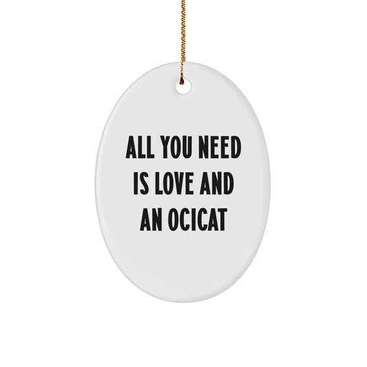 Ocicat Lovers Christmas Unique Gift, 'All You Need Is Love And An Ocicat' Oval Ornament, Gifts from Family, Friends, or Coworkers, for Ocicat Enthusiasts or Ocicat Gifts for Men, Women, and Kids - Image 1