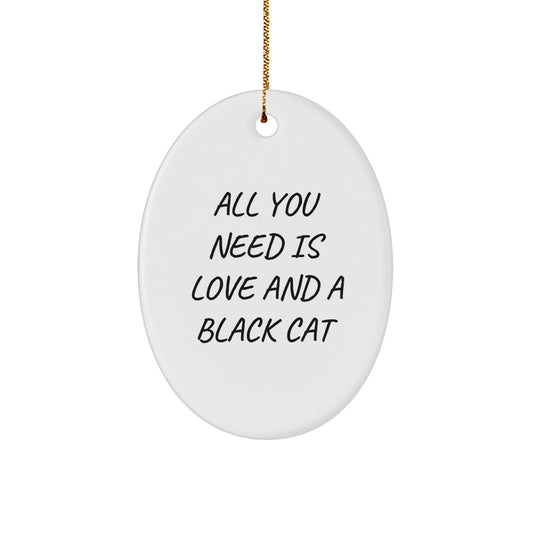 Black Cat Gifts for Women, Funny Oval Ornament, All You Need Is Love And A Black Cat, Christmas Unique Gifts from Friends - Image 1