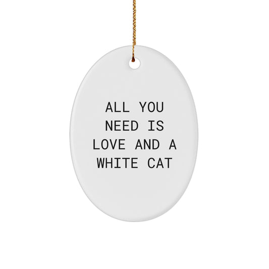 Funny White Cat Oval Ornament Gifts from Men to Friends for Christmas, Oval Ornament White Cat Home Decor Gifts, All You Need Is Love And A White Cat - Image 1