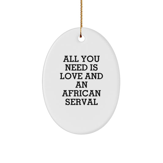 African Serval Cat Oval Ornament Gifts from Friends to African Serval Cat Lovers, All You Need Is Love And An - Christmas Unique - Image 1