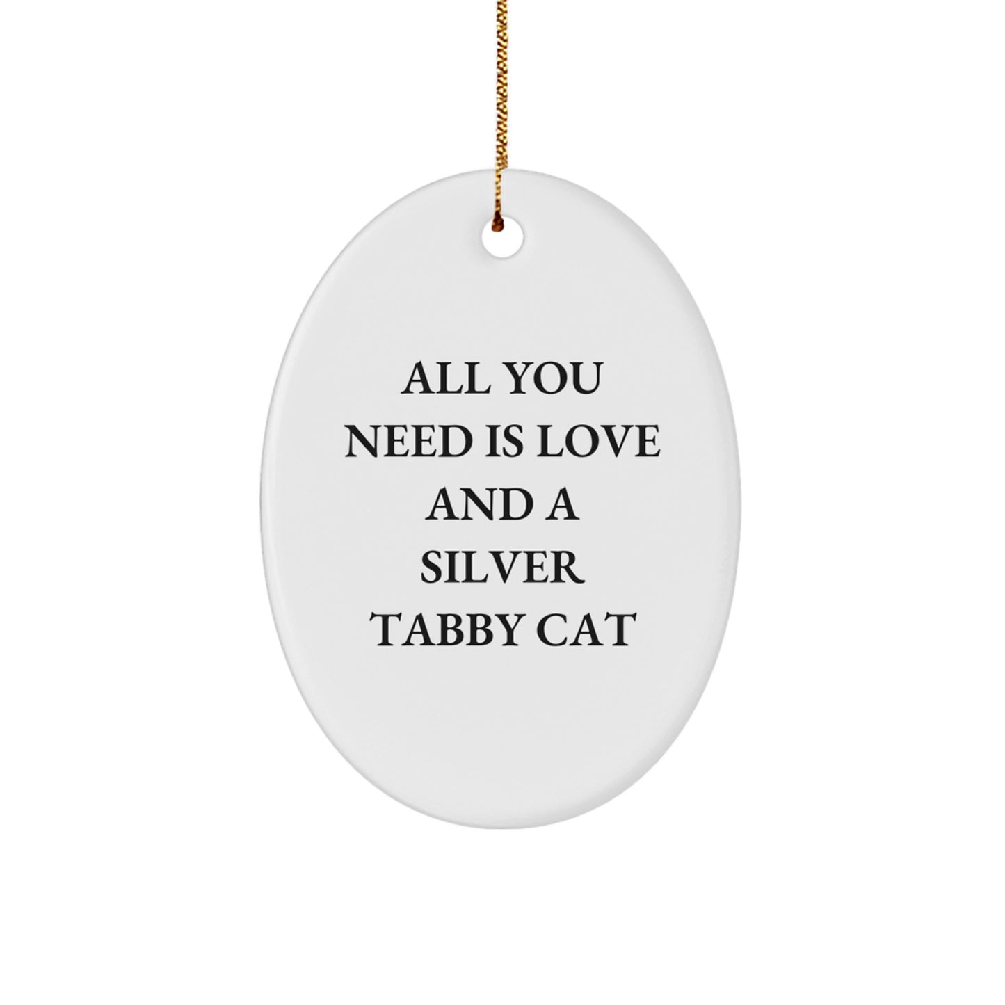 Silver Tabby Cat Oval Ornament, Funny Quote 'All You Need Is Love And A Silver Tabby Cat', Christmas Unique Gifts from Friends, Family, or Coworkers to Silver Tabby Cat Lovers - Image 1