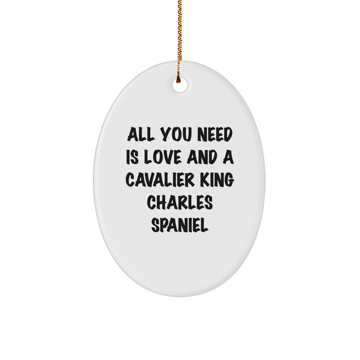 Cavalier King Charles Spaniel Dog Oval Ornament Gifts from Family - All You Need Is Love And A Cavalier King Charles Spaniel, Funny Christmas Unique Gifts for Friends - Image 1