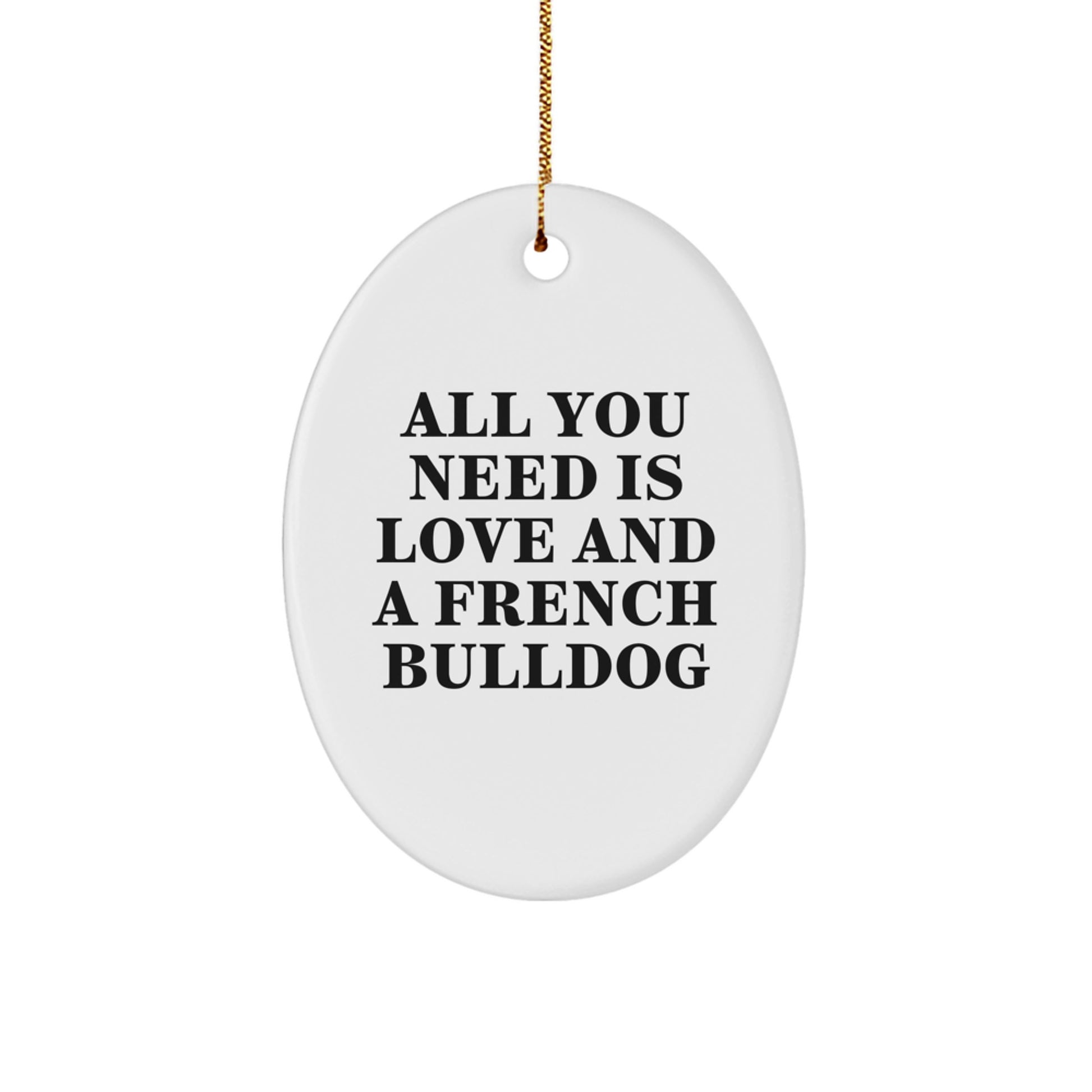 French Bulldog Oval Ornament, Funny Quote Gifts from Men for Women, White Oval Shaped, Christmas Unique Decor, All You Need Is Love And A French Bulldog - Image 1