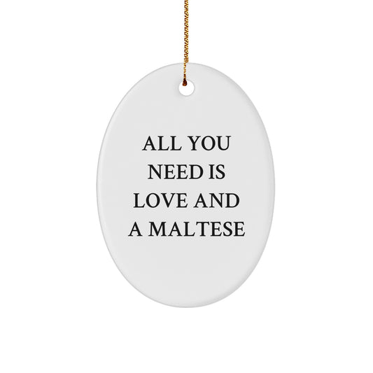 Maltese Dog Oval Ornament Gifts from Friends - Funny Quote All You Need Is Love And A Maltese Christmas Unique Decoration - Image 1