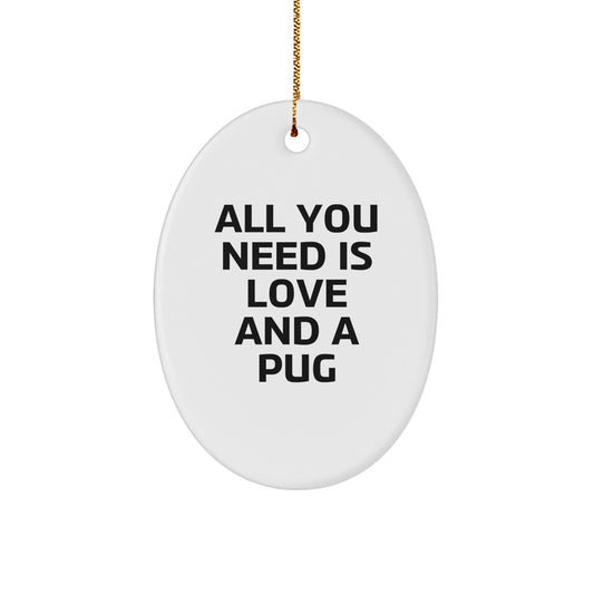 Pug Dog Oval Ornament Gifts from Friends to Family - All You Need Is Love And A Pug, Pug Dog Gifts for Christmas - Image 1