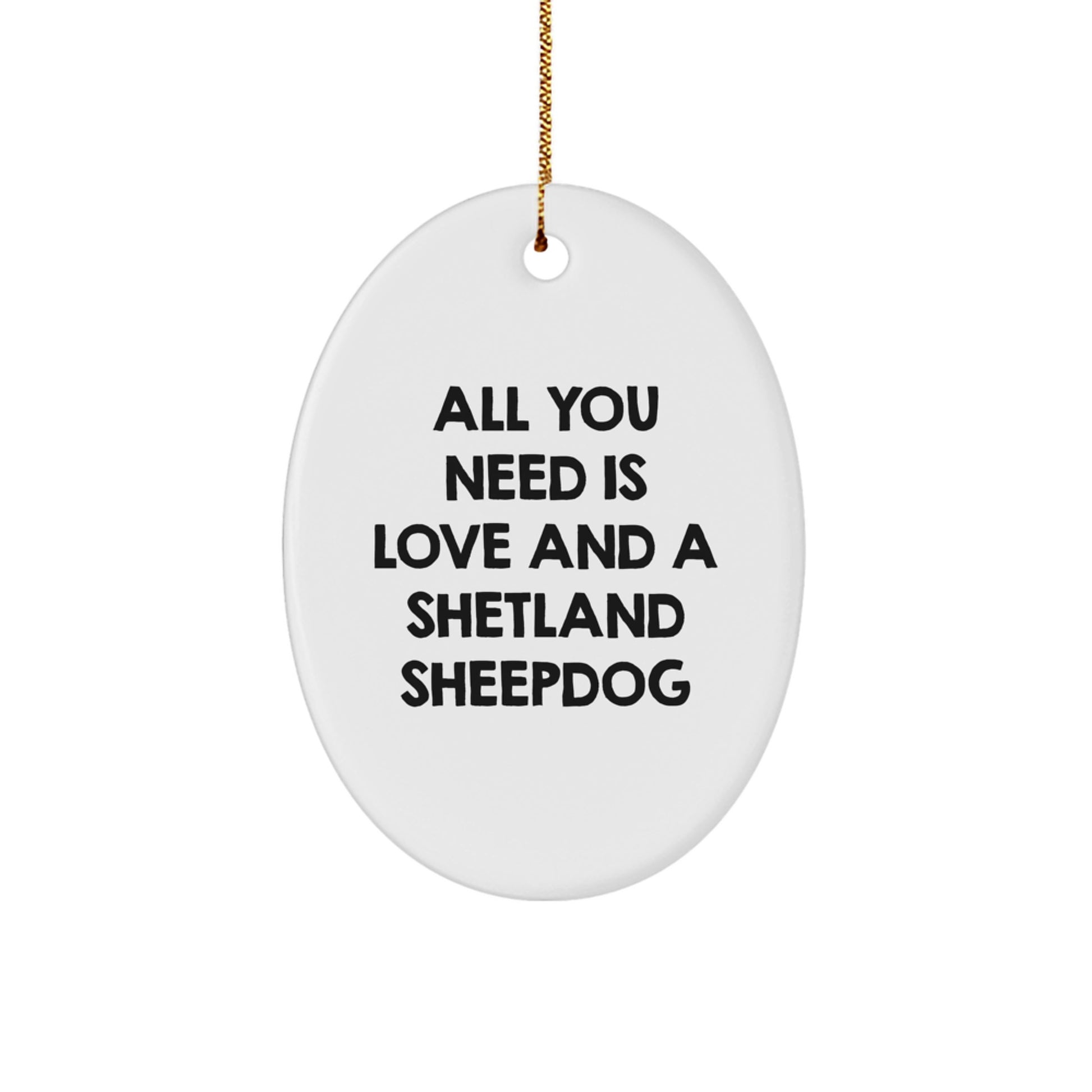 Funny Shetland Sheepdog Gifts from Friends - Oval Ornament for Christmas Unique Gifts - 'All You Need Is Love And A Shetland Sheepdog' Quote - Image 1