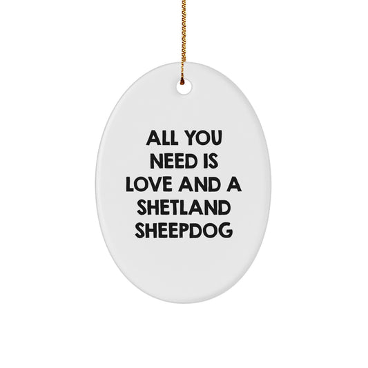 Funny Shetland Sheepdog Gifts from Friends - Oval Ornament for Christmas Unique Gifts - 'All You Need Is Love And A Shetland Sheepdog' Quote - Image 1
