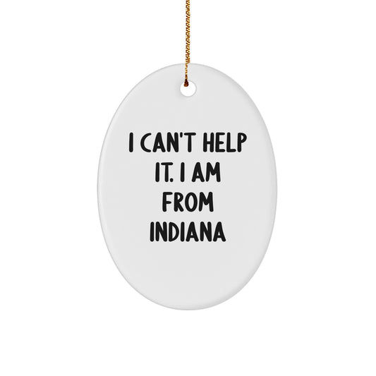 Funny Indiana Gifts for Men from Friends - 'I Can't Help It. I Am From Indiana' Oval Ornament, Unique Christmas Unique Gifts for Indiana Lovers - Image 1
