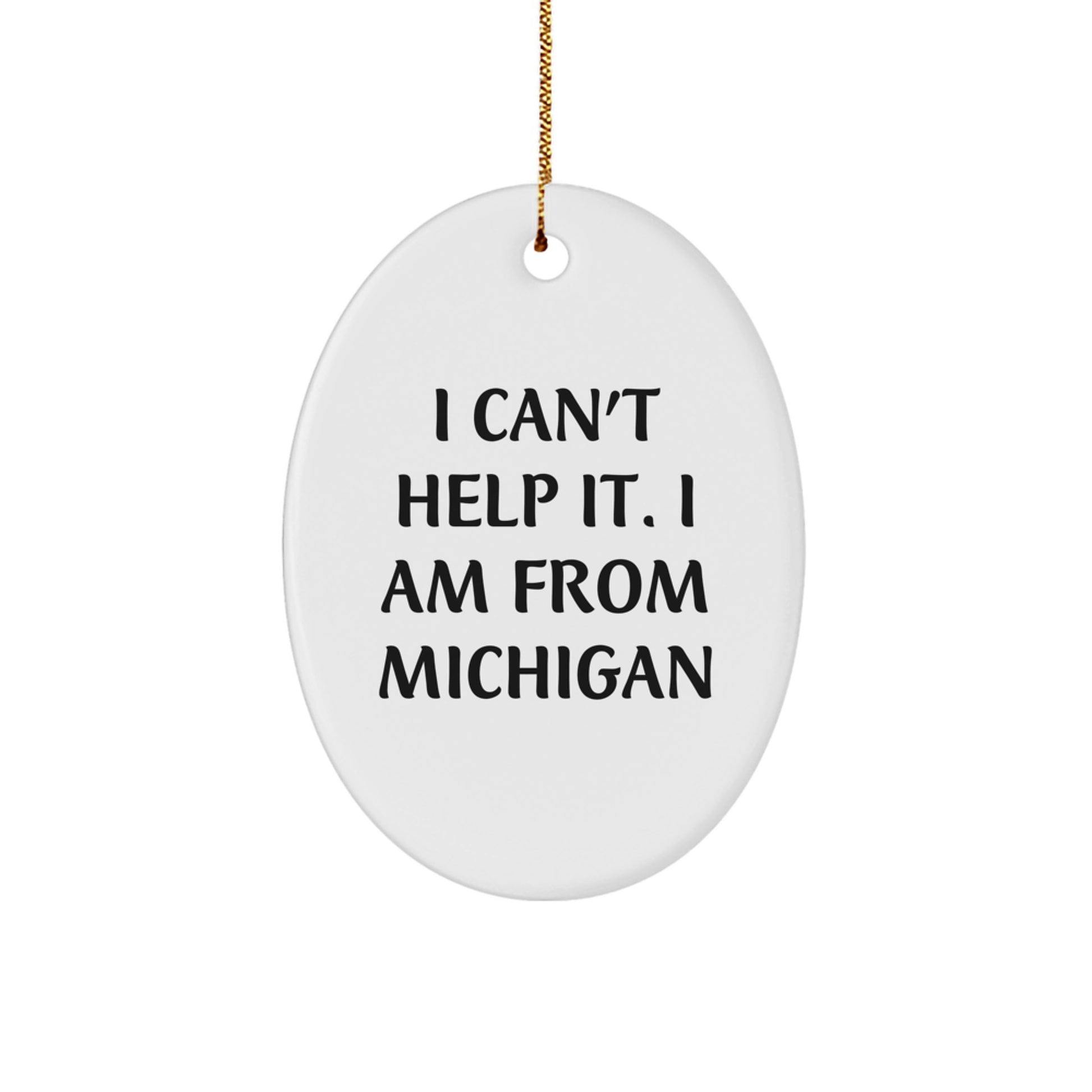Michigan Gifts from Friends and Family - I Can't Help It. I Am From Michigan - Oval Ornament, White, 3.25" tall - Perfect Christmas Unique Gift for Michigan Lovers - Image 1