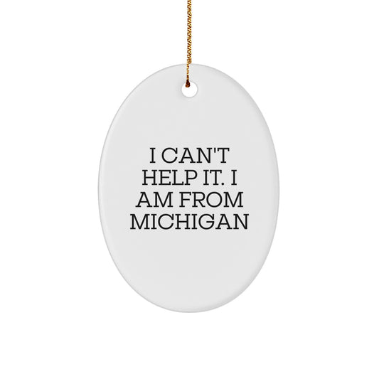 Michigan Gifts from Friends - I Can't Help It. I Am From Michigan Oval Ornament for Christmas - Image 1
