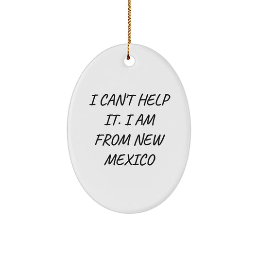 New Mexico Oval Ornament Gifts from Loved Ones - I Can't Help It. I Am From New Mexico Funny Quote, White, Oval Shaped, Perfect for Men, Women, Family, and Friends - Image 1
