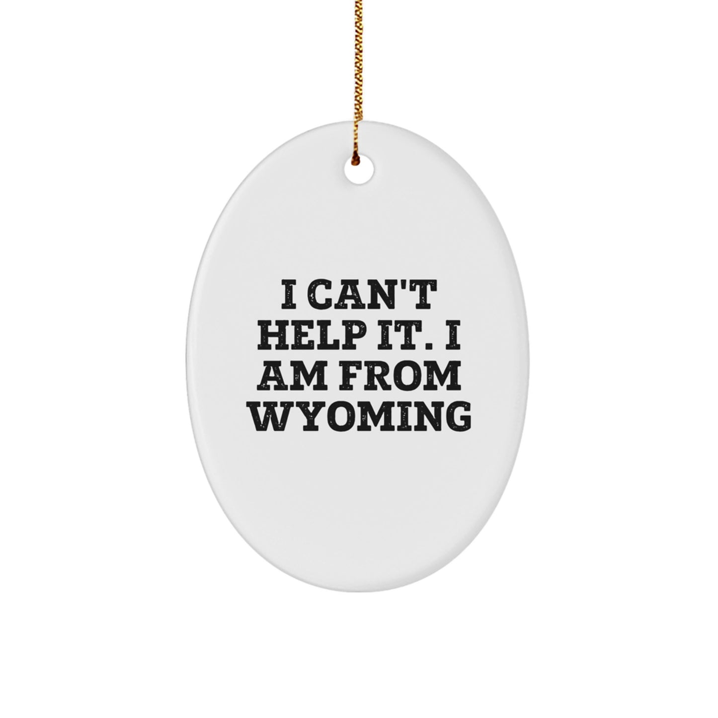 Wyoming Christmas Unique Gifts from Friends and Family, Oval Ornament, Funny Quote, I Can't Help It. I Am From Wyoming, White Oval Shaped Decor - Image 1