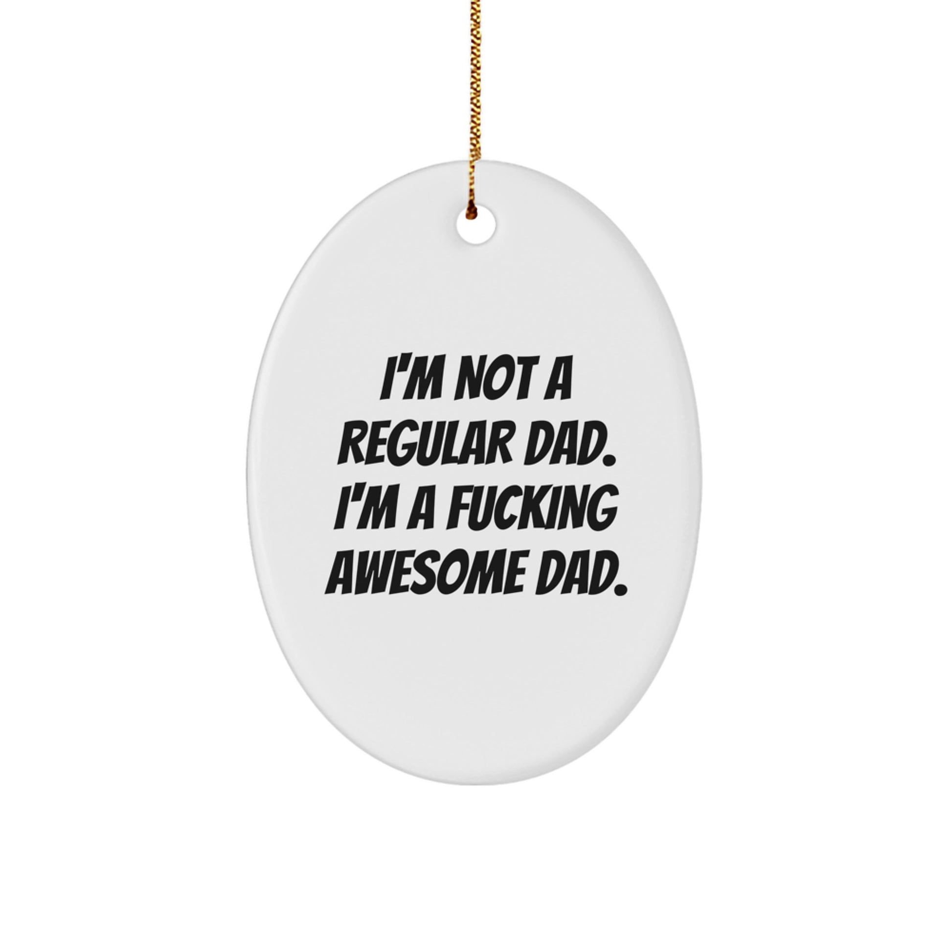 Funny Dad Gifts, I'm Not A Regular Dad. I'm A F--king Awesome Dad., Oval Ornament for Christmas, Gifts from Dad to Men, Gifts for Dad - Image 1