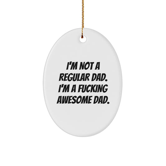 Funny Dad Gifts, I'm Not A Regular Dad. I'm A F--king Awesome Dad., Oval Ornament for Christmas, Gifts from Dad to Men, Gifts for Dad - Image 1