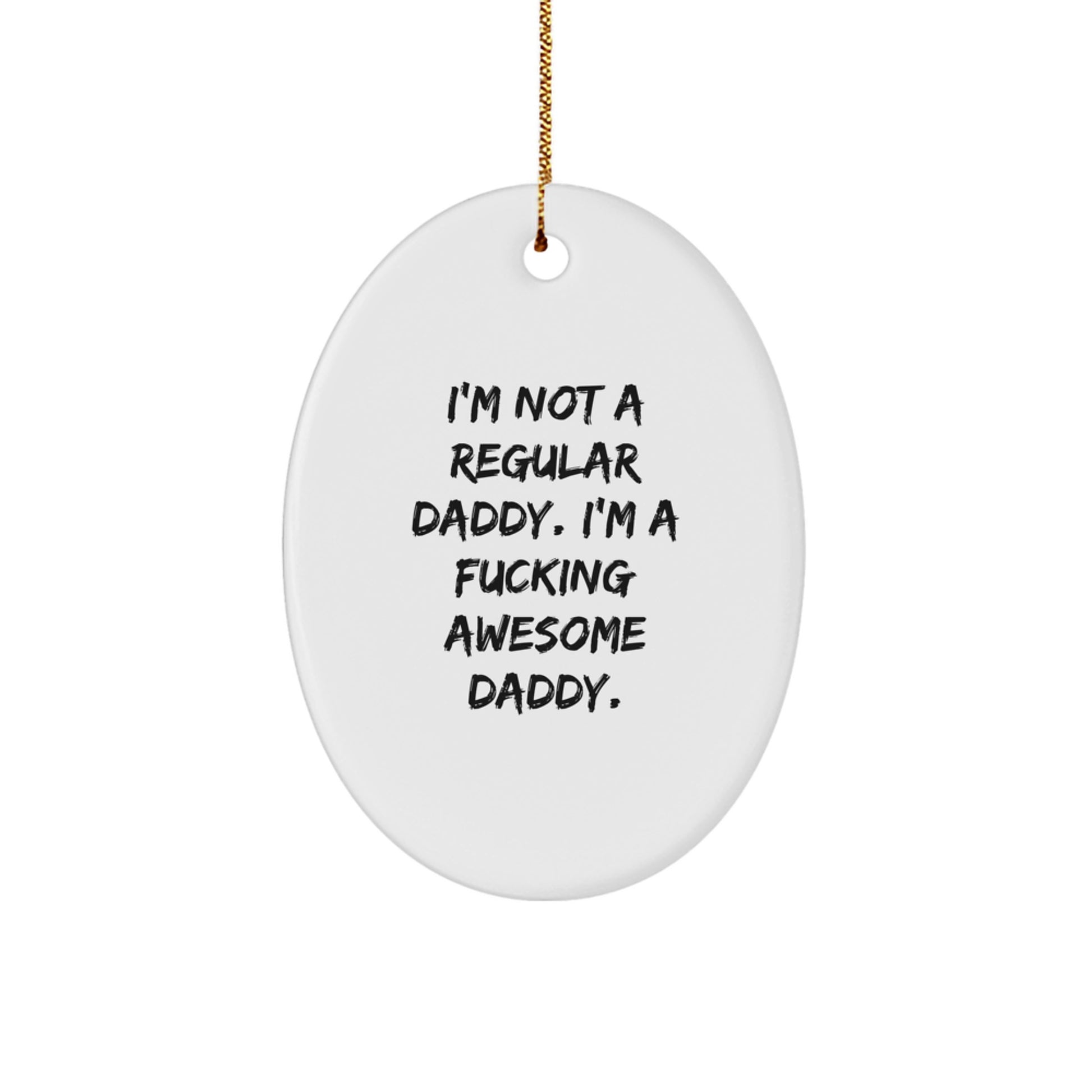 Funny Daddy Gift, 'I'm Not A Regular Daddy. I'm A F--king Awesome Daddy.' Oval Ornament for Dad from Men, Unique Christmas Unique Gifts for Him - Image 1