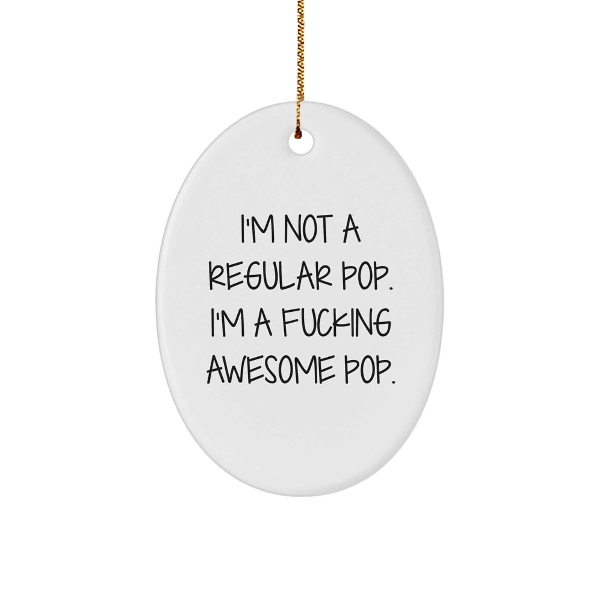 Funny Pop Gifts from Friends for Pop Lovers - Oval Ornament, 'I'm Not A Regular Pop. I'm A F--king Awesome Pop.' - Image 1