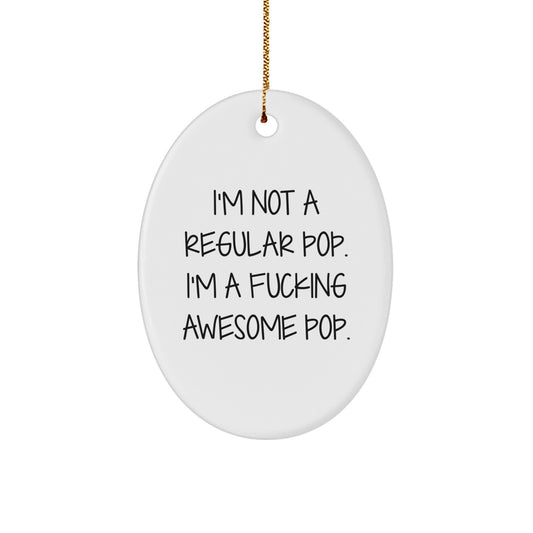Funny Pop Gifts from Friends for Pop Lovers - Oval Ornament, 'I'm Not A Regular Pop. I'm A F--king Awesome Pop.' - Image 1
