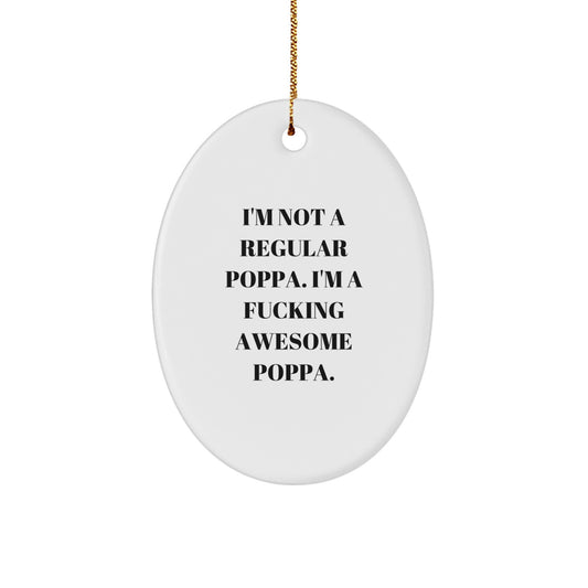 Funny Poppa Gifts, Oval Ornament for Christmas - 'I'm Not A Regular Poppa. I'm A F--king Awesome Poppa.' from Friends, Family, or Coworkers - Image 1