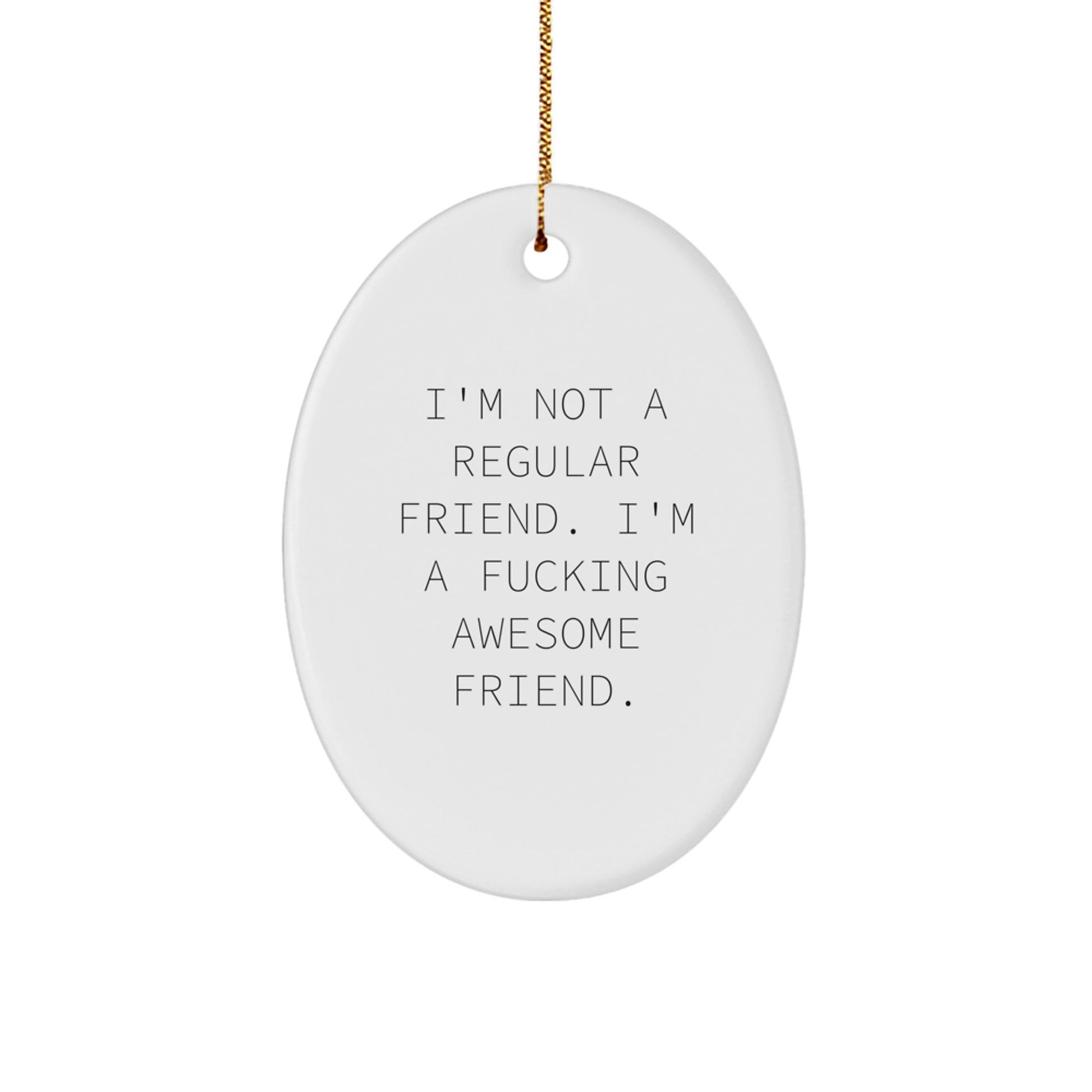 Funny Friend Gifts from Men to Friends - I'm Not A Regular Friend. I'm A F--king Awesome Friend. Oval Ornament for Christmas - Image 1
