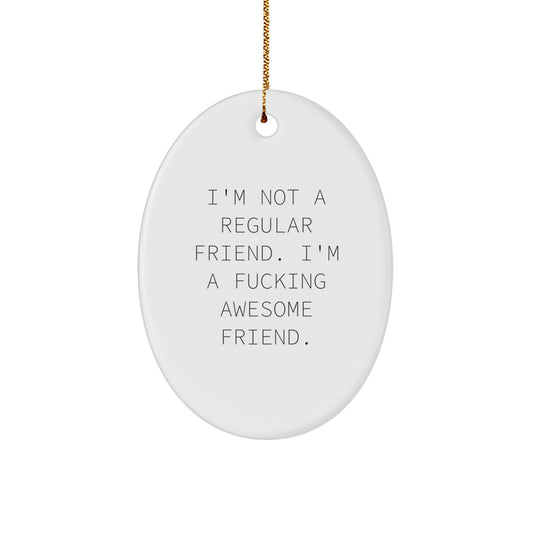 Funny Friend Gifts from Men to Friends - I'm Not A Regular Friend. I'm A F--king Awesome Friend. Oval Ornament for Christmas - Image 1