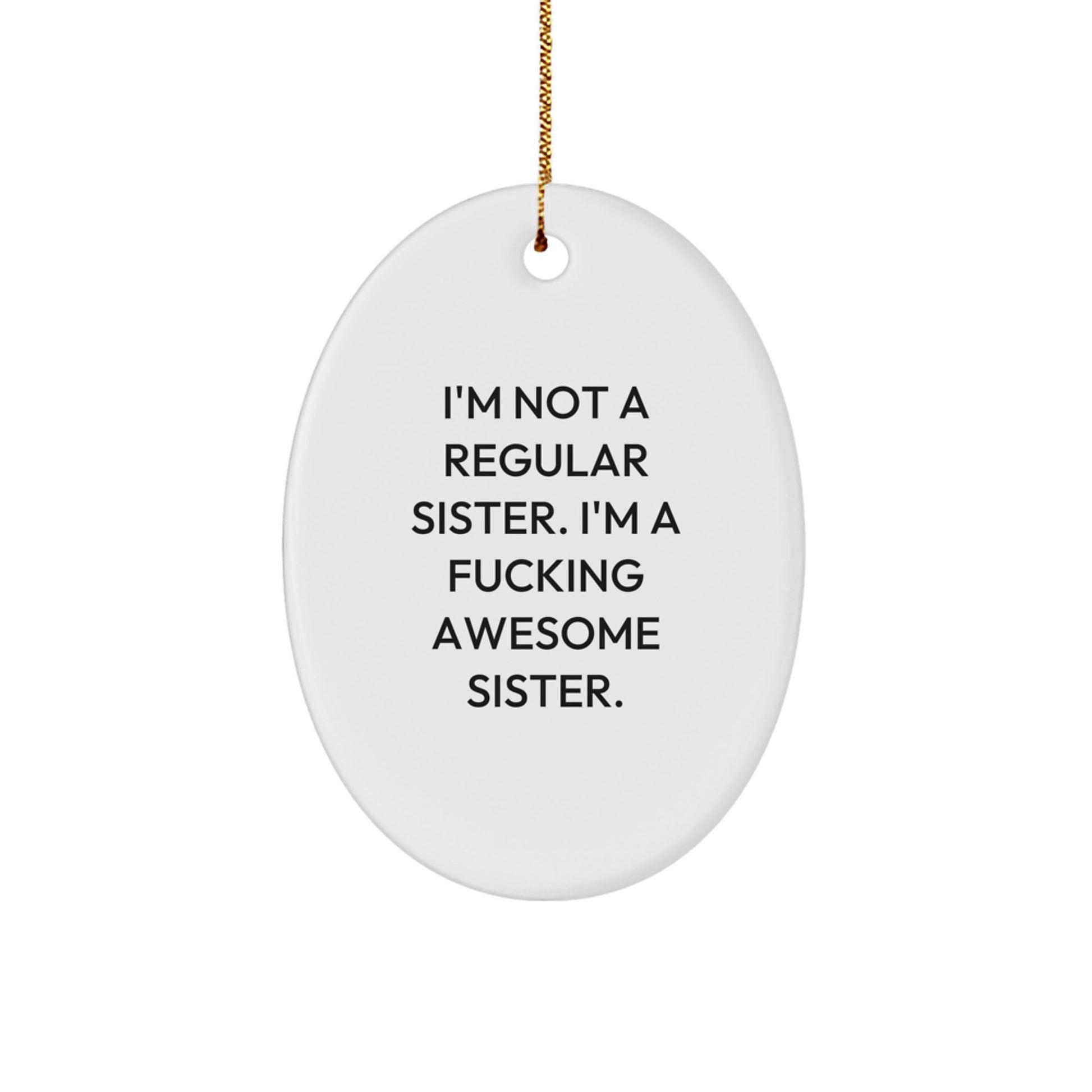 Funny Sister Gifts for Her, Oval Ornament with 'I'm Not A Regular Sister. I'm A F--king Awesome Sister.' Quote, Perfect for Christmas - Image 1