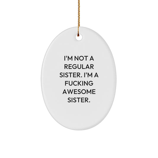 Funny Sister Gifts for Her, Oval Ornament with 'I'm Not A Regular Sister. I'm A F--king Awesome Sister.' Quote, Perfect for Christmas - Image 1