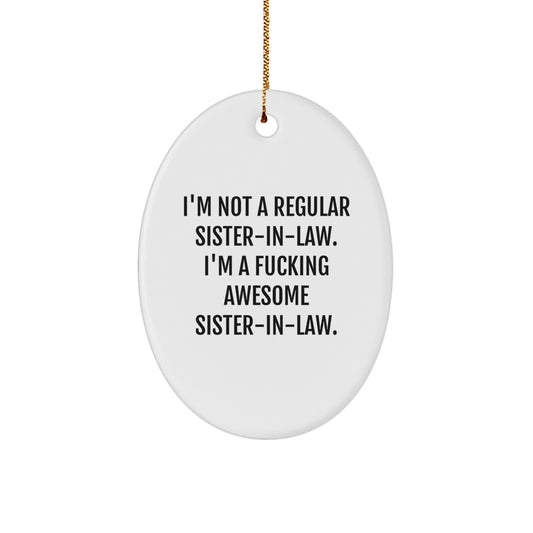Funny Sister-in-law Gifts, I'm Not A Regular Sister-in-law. I'm A F--king Awesome Sister-in-law., Oval Ornament, Christmas Unique Gifts from Men to Sister-in-law - Image 1