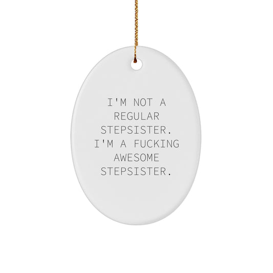 Funny Stepsister Gifts, I'm Not A Regular Stepsister. I'm A F--king Awesome Stepsister., Oval Ornament for Christmas, Gifts from Family, Gifts for Stepsister - Image 1