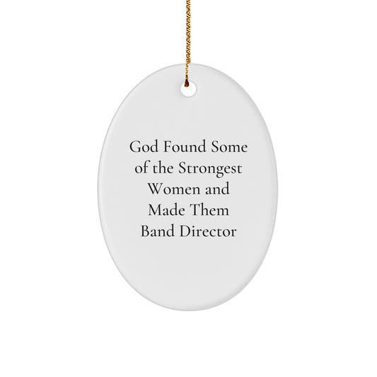 Funny Band Director Gifts from Friends - God Found Some Of The Strongest Women And Made Them Band Director Oval Ornament for Christmas - Image 1