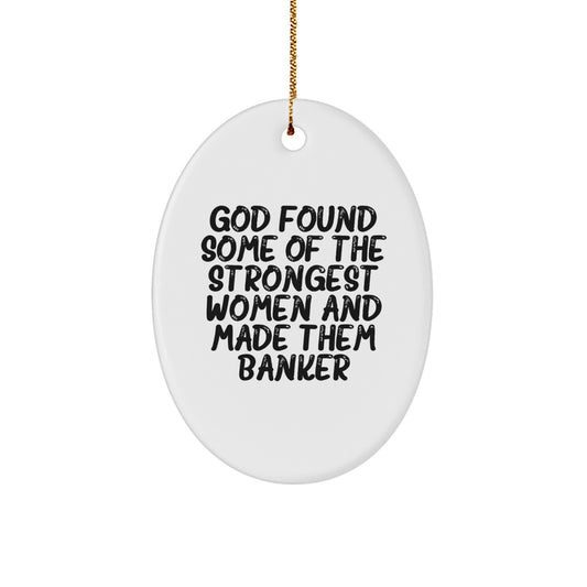 Funny Banker Gifts, Oval Ornament for Christmas, 'God Found Some Of The Strongest Women And Made Them Banker' Quote, Gifts from Women for Banker Friends - Image 1