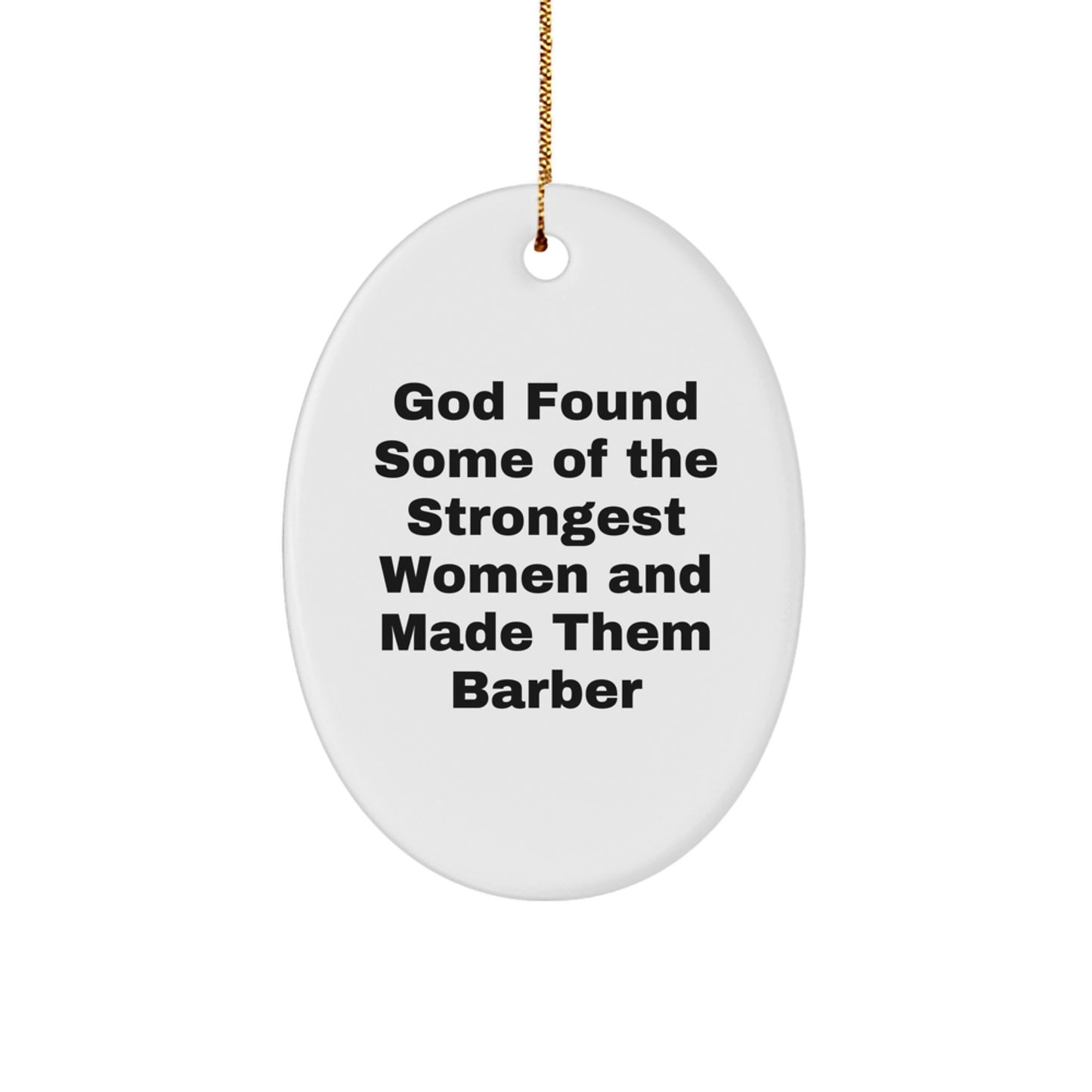 Funny Barber Gifts from Friends for Christmas Oval Ornament - God Found Some of the Strongest Women and Made Them Barber - Gifts for Women - Image 1