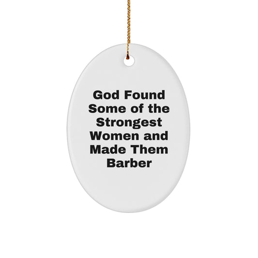 Funny Barber Gifts from Friends for Christmas Oval Ornament - God Found Some of the Strongest Women and Made Them Barber - Gifts for Women - Image 1