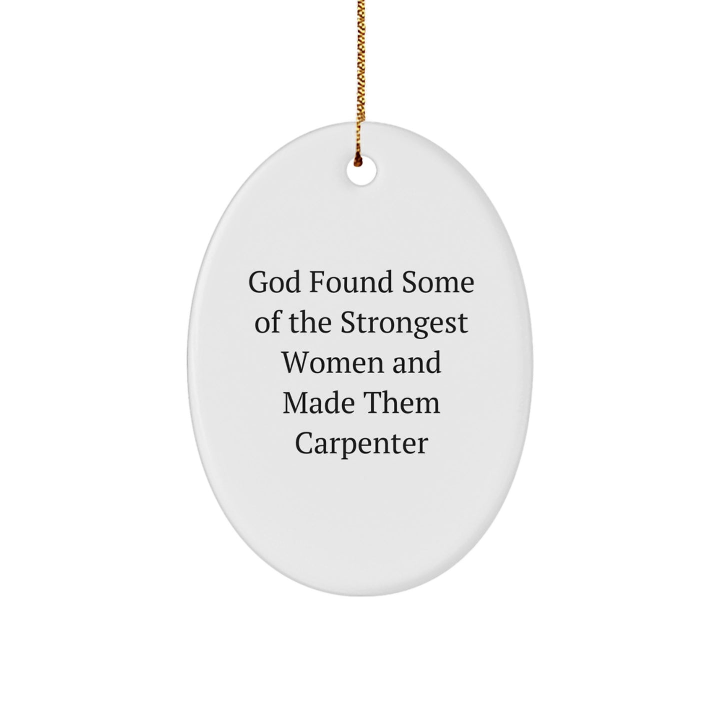 Carpenter Gifts, Inspirational Oval Ornament, 'God Found Some Of The Strongest Women And Made Them Carpenter' Quote, White, Oval Shaped, 3.25 Tall, Gift from Men to Women for Christmas - Image 1