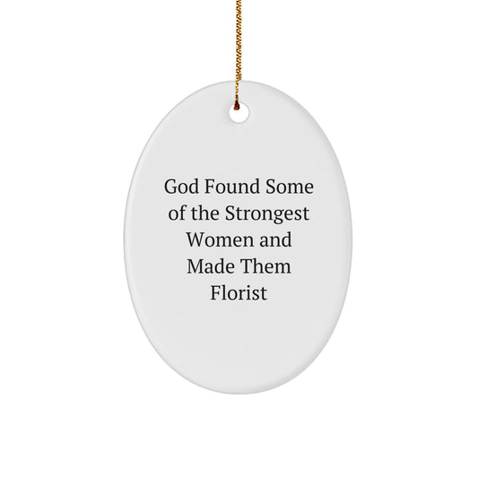 Funny Florist Gifts - 'God Found Some Of The Strongest Women And Made Them Florist' Oval Ornament for Florist, Friends, and Family - Image 1