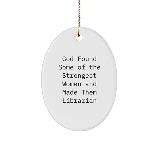 Funny Oval Ornament Gifts from Men to Women Librarians, God Found Some Of The Strongest Women And Made Them Librarian Christmas Unique Gifts - Image 1